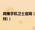 網(wǎng)秦手機(jī)衛(wèi)士官網(wǎng)（網(wǎng)秦手機(jī)衛(wèi)士怎么樣(網(wǎng)秦手機(jī)衛(wèi)士怎么樣)）