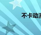 不卡動(dòng)漫網(wǎng)站（不卡動(dòng)漫網(wǎng)）