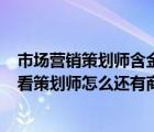 市場(chǎng)營(yíng)銷(xiāo)策劃師含金量（營(yíng)銷(xiāo)師 策劃師有什么區(qū)別  還有我看策劃師怎么還有商務(wù)策劃師）