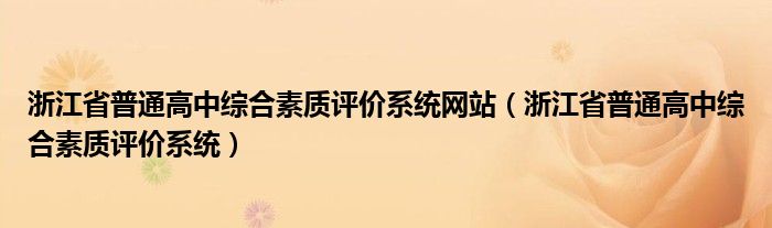 浙江省普通高中綜合素質(zhì)評(píng)價(jià)系統(tǒng)網(wǎng)站（浙江省普通高中綜合素質(zhì)評(píng)價(jià)系統(tǒng)）