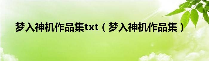 夢入神機(jī)作品集txt（夢入神機(jī)作品集）