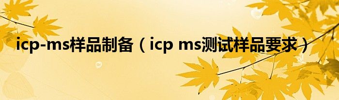 icp-ms樣品制備（icp ms測(cè)試樣品要求）