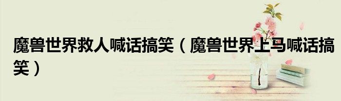 魔獸世界救人喊話搞笑（魔獸世界上馬喊話搞笑）