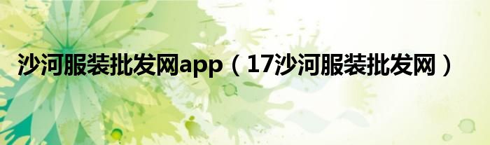 沙河服裝批發(fā)網(wǎng)app（17沙河服裝批發(fā)網(wǎng)）