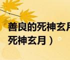善良的死神玄月什么時(shí)候嫁給巴不依（善良的死神玄月）