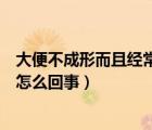大便不成形而且經(jīng)常放屁是怎么回事（大便不成形經(jīng)常放屁怎么回事）