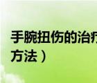 手腕扭傷的治療方法有哪些（手腕扭傷的治療方法）
