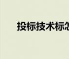 投標(biāo)技術(shù)標(biāo)怎么做（技術(shù)標(biāo)書怎么做）