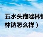 五水頭孢唑林鈉效果好嗎（注射用五水頭孢唑林鈉怎么樣）