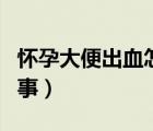 懷孕大便出血怎么回事（男士大便出血怎么回事）