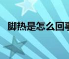 腳熱是怎么回事怎么治（腳熱是怎么回事）