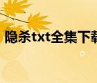 隱殺txt全集下載奇書網(wǎng)（隱殺txt全集下載）