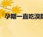 孕期一直吃溴隱亭（吃隱溴亭懷孕率高不）