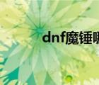 dnf魔錘哪里買便宜（dnf魔錘）