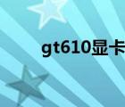 gt610顯卡什么水平（gt610顯卡）