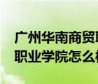 廣州華南商貿(mào)職業(yè)學(xué)院好嗎?（廣州華南商貿(mào)職業(yè)學(xué)院怎么樣）