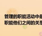 管理的職能活動中最基本的職能是（管理活動具有哪些基本職能他們之間的關(guān)系是什么）