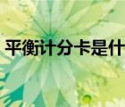 平衡計(jì)分卡是什么工具（平衡計(jì)分卡是什么）
