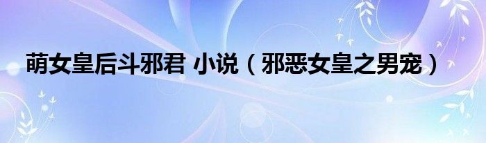 萌女皇后斗邪君 小說（邪惡女皇之男寵）