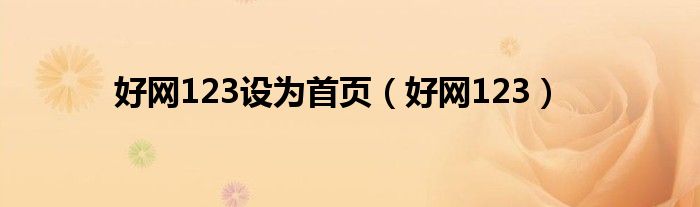 好網(wǎng)123設(shè)為首頁（好網(wǎng)123）