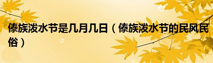 傣族潑水節(jié)是幾月幾日（傣族潑水節(jié)的民風民俗）