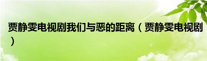 賈靜雯電視劇我們與惡的距離（賈靜雯電視?。? />
                                         </a>
                                    </div>
                                 <div   id=