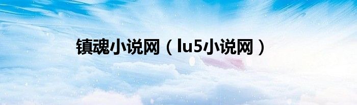 鎮(zhèn)魂小說網（lu5小說網）