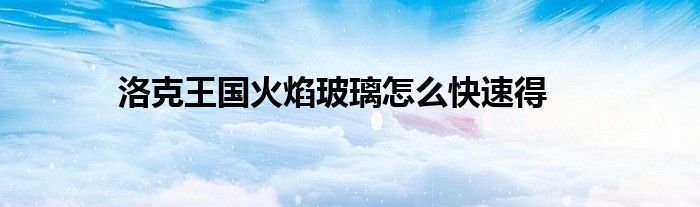 洛克王國(guó)火焰玻璃怎么快速得