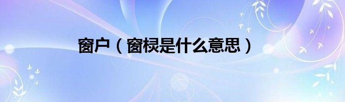 窗戶（窗欞是什么意思）