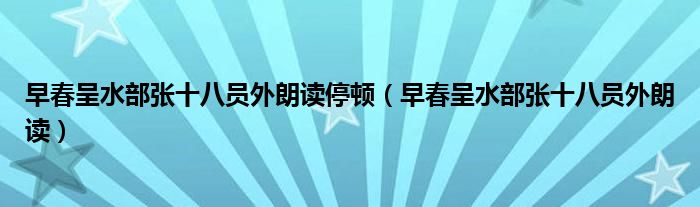 早春呈水部張十八員外朗讀停頓（早春呈水部張十八員外朗讀）