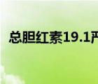 總膽紅素19.1嚴(yán)重嗎（總膽紅素28嚴(yán)重嗎）