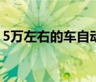 5萬左右的車自動擋（5萬左右家用車自動擋）