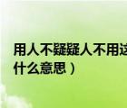 用人不疑疑人不用這句話是什么意思（用人不疑疑人不用是什么意思）