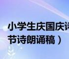 小學(xué)生慶國(guó)慶詩(shī)歌朗誦稿最新的（小學(xué)生國(guó)慶節(jié)詩(shī)朗誦稿）