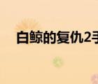 白鯨的復(fù)仇2手機(jī)版下載（白鯨的復(fù)仇2）