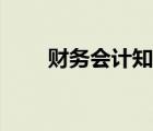 財務(wù)會計知識體系（財務(wù)會計知識）