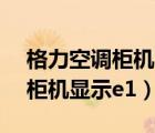 格力空調(diào)柜機(jī)顯示e1是什么意思（格力空調(diào)柜機(jī)顯示e1）