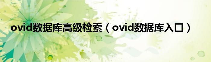 ovid數(shù)據(jù)庫高級檢索（ovid數(shù)據(jù)庫入口）