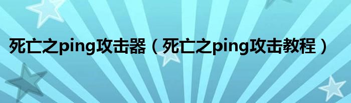 死亡之ping攻擊器（死亡之ping攻擊教程）