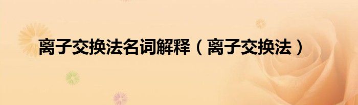 離子交換法名詞解釋（離子交換法）