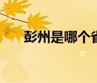 彭州是哪個省的城市（彭縣是彭州嗎）