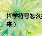哲學(xué)符號怎么打出來ios（哲學(xué)符號怎么打出來）