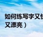 如何練寫字又快又好（怎樣練字效果又快寫得又漂亮）