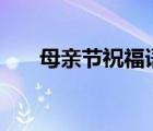 母親節(jié)祝福語100字（母親節(jié)感恩語）