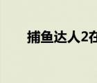 捕魚達(dá)人2在線玩（捕魚達(dá)人2 存檔）
