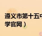 遵義市第十五中學官網首頁（遵義市第十五中學官網）