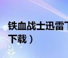 鐵血戰(zhàn)士迅雷下載 迅雷下載（鐵血戰(zhàn)士3迅雷下載）
