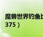 魔獸世界釣魚比賽怎么參加（魔獸世界釣魚1 375）
