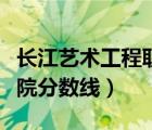 長(zhǎng)江藝術(shù)工程職業(yè)學(xué)院（長(zhǎng)江工程職業(yè)技術(shù)學(xué)院分?jǐn)?shù)線）