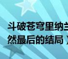 斗破蒼穹里納蘭嫣然的結(jié)局（斗破蒼穹納蘭嫣然最后的結(jié)局）